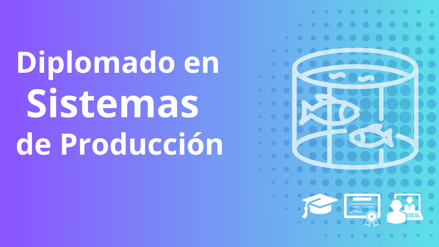 Diplomado en sistemas de producción acuícola